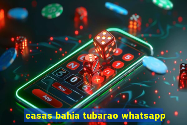 casas bahia tubarao whatsapp